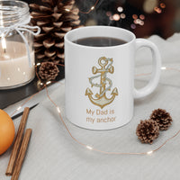 My Dad is my anchor Ceramic Mug 11oz