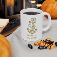 My Dad is my anchor Ceramic Mug 11oz